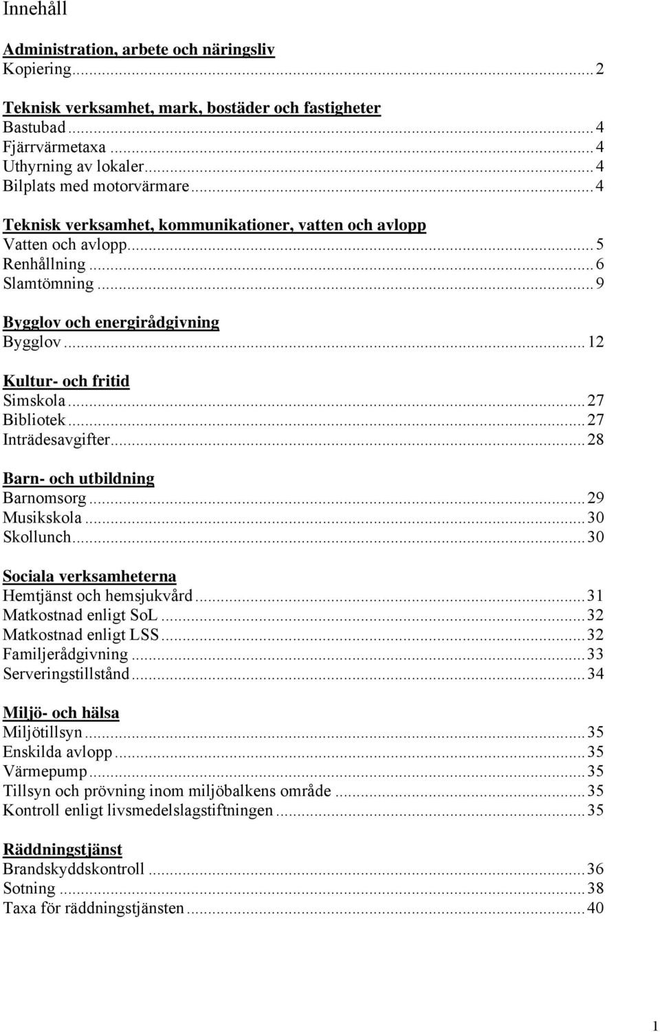 .. 27 Bibliotek... 27 Inträdesavgifter... 28 Barn- och utbildning Barnomsorg... 29 Musikskola... 30 Skollunch... 30 Sociala verksamheterna Hemtjänst och hemsjukvård... 31 Matkostnad enligt SoL.