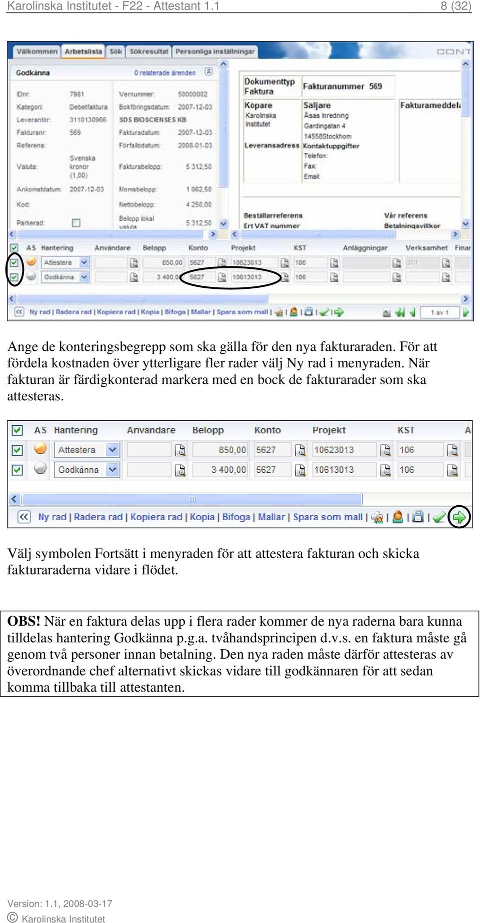 Välj symbolen Fortsätt i menyraden för att attestera fakturan och skicka fakturaraderna vidare i flödet. OBS!