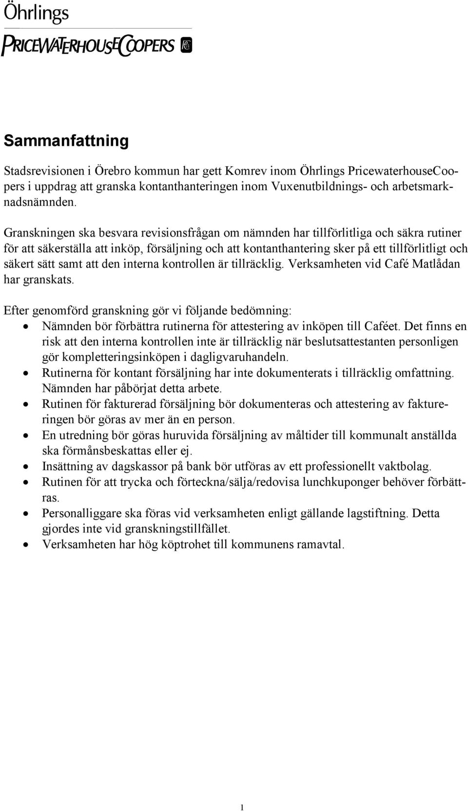 samt att den interna kontrollen är tillräcklig. Verksamheten vid Café Matlådan har granskats.