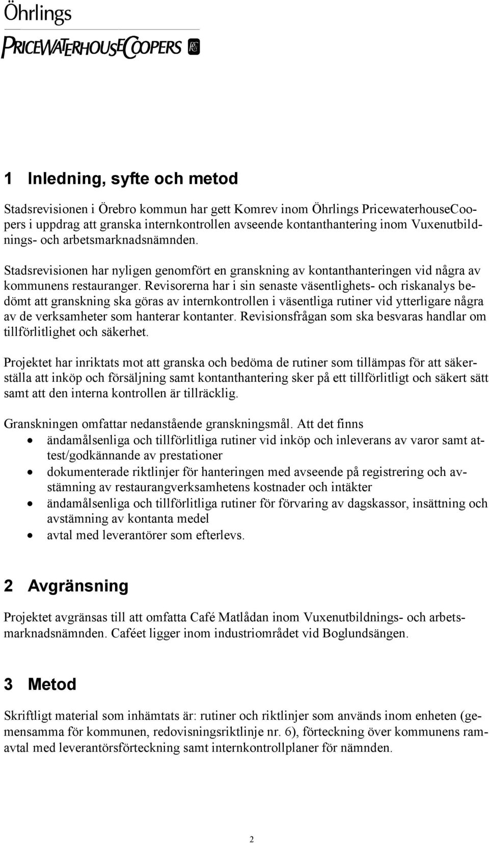 Revisorerna har i sin senaste väsentlighets- och riskanalys bedömt att granskning ska göras av internkontrollen i väsentliga rutiner vid ytterligare några av de verksamheter som hanterar kontanter.