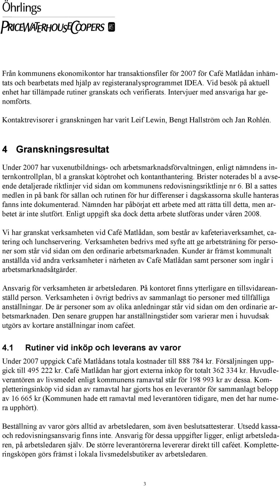 Kontaktrevisorer i granskningen har varit Leif Lewin, Bengt Hallström och Jan Rohlén.