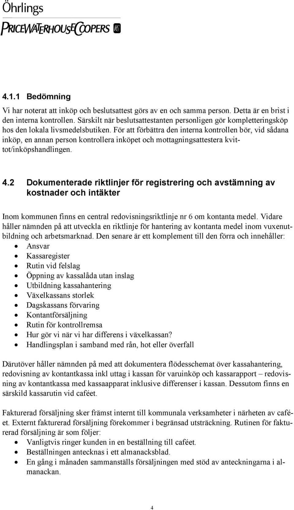 För att förbättra den interna kontrollen bör, vid sådana inköp, en annan person kontrollera inköpet och mottagningsattestera kvittot/inköpshandlingen. 4.