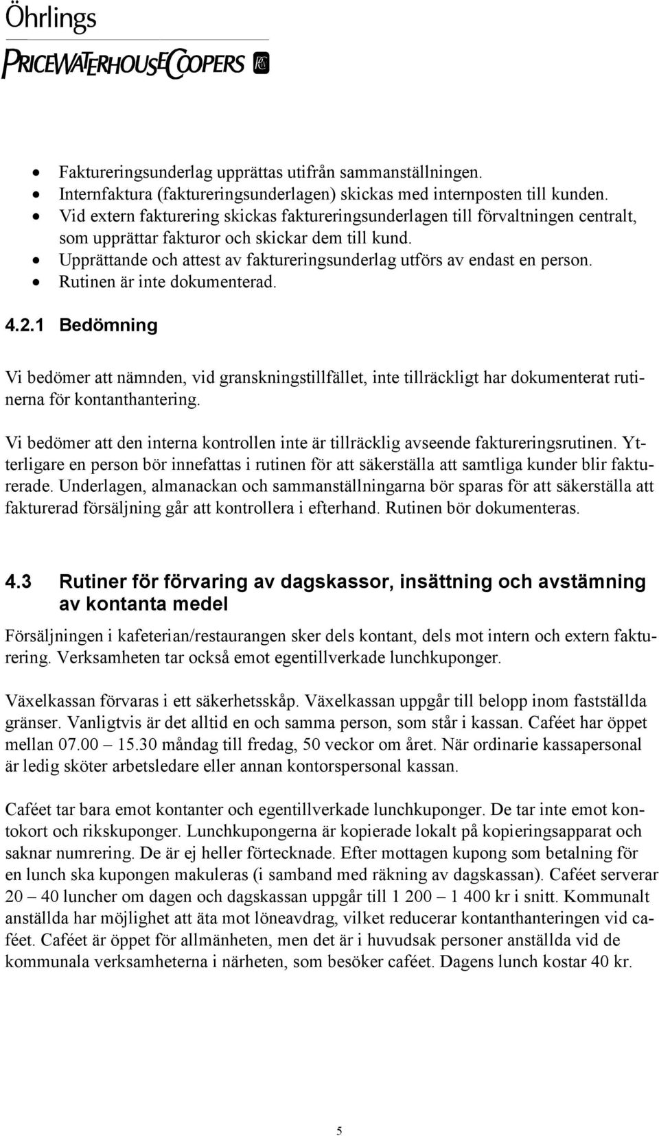 Upprättande och attest av faktureringsunderlag utförs av endast en person. Rutinen är inte dokumenterad. 4.2.