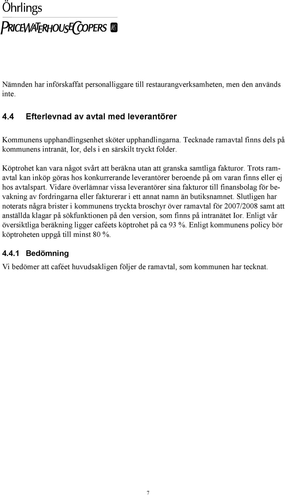 Trots ramavtal kan inköp göras hos konkurrerande leverantörer beroende på om varan finns eller ej hos avtalspart.