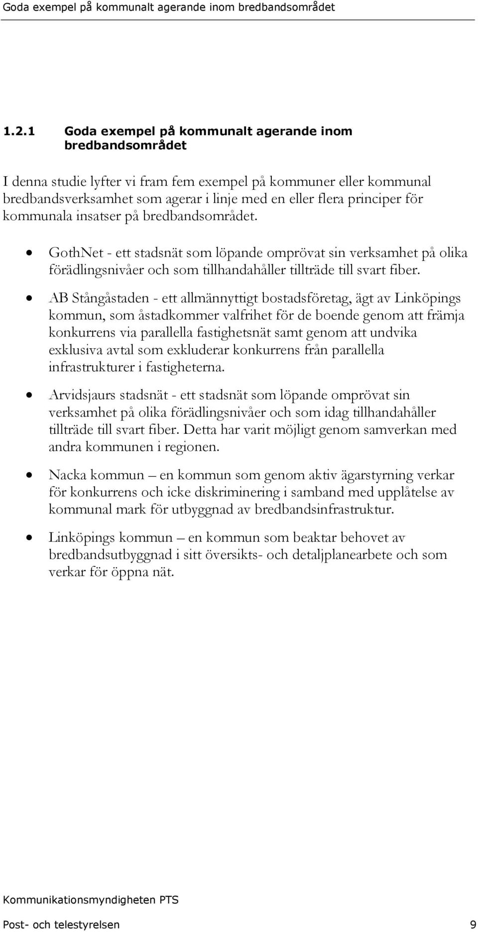 AB Stångåstaden - ett allmännyttigt bostadsföretag, ägt av Linköpings kommun, som åstadkommer valfrihet för de boende genom att främja konkurrens via parallella fastighetsnät samt genom att undvika
