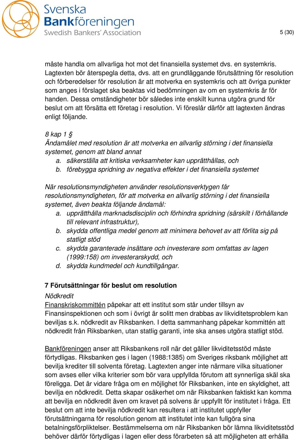 systemkris är för handen. Dessa omständigheter bör således inte enskilt kunna utgöra grund för beslut om att försätta ett företag i resolution. Vi föreslår därför att lagtexten ändras enligt följande.