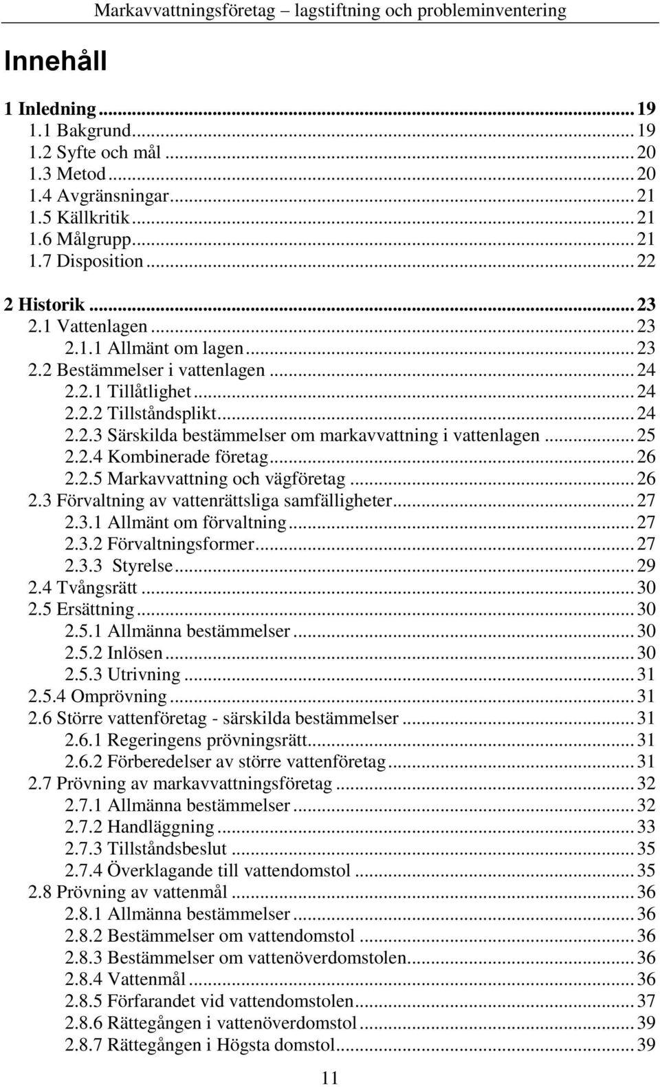 .. 25 2.2.4 Kombinerade företag... 26 2.2.5 Markavvattning och vägföretag... 26 2.3 Förvaltning av vattenrättsliga samfälligheter... 27 2.3.1 Allmänt om förvaltning... 27 2.3.2 Förvaltningsformer.