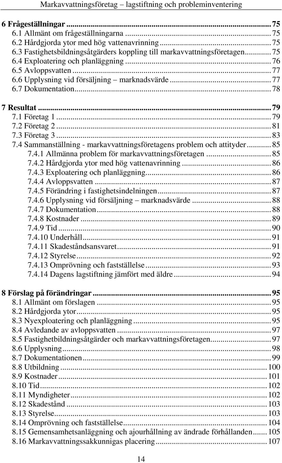 4 Sammanställning - markavvattningsföretagens problem och attityder... 85 7.4.1 Allmänna problem för markavvattningsföretagen... 85 7.4.2 Hårdgjorda ytor med hög vattenavrinning... 86 7.4.3 Exploatering och planläggning.