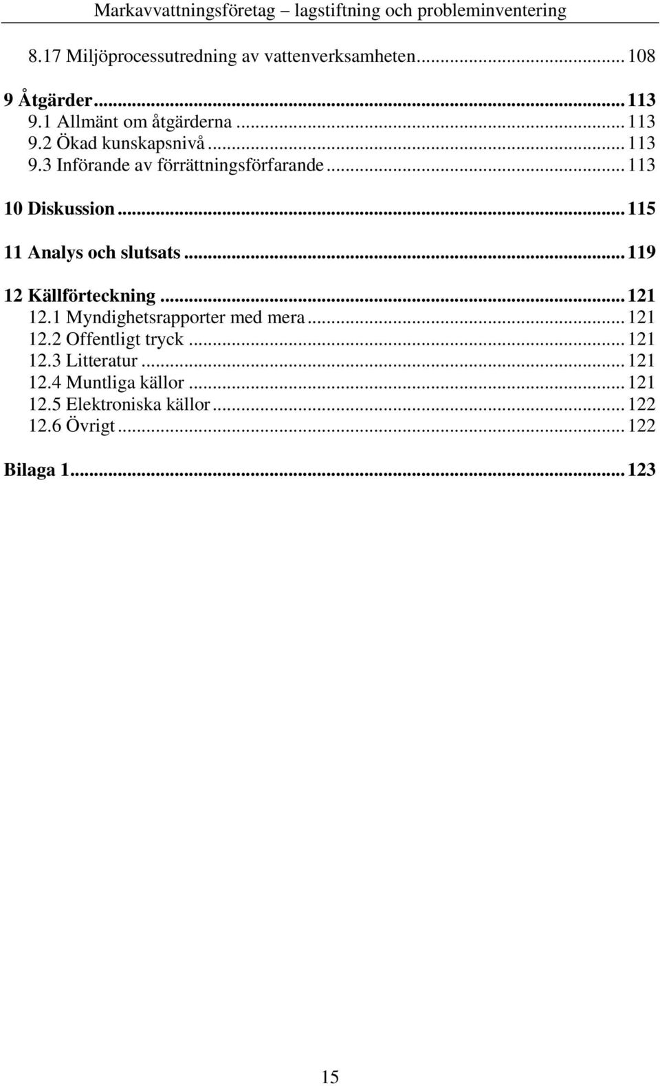 .. 119 12 Källförteckning... 121 12.1 Myndighetsrapporter med mera... 121 12.2 Offentligt tryck... 121 12.3 Litteratur.