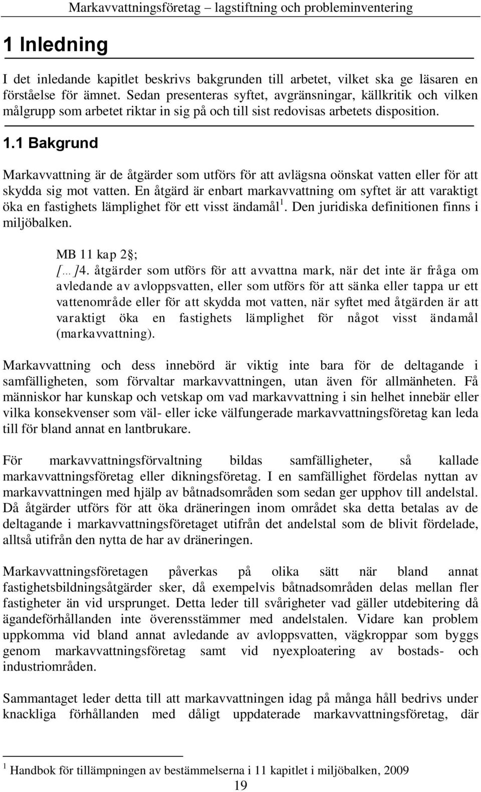 1 Bakgrund Markavvattning är de åtgärder som utförs för att avlägsna oönskat vatten eller för att skydda sig mot vatten.