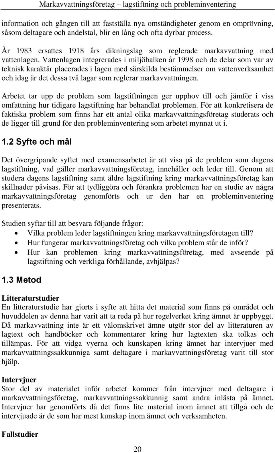 Vattenlagen integrerades i miljöbalken år 1998 och de delar som var av teknisk karaktär placerades i lagen med särskilda bestämmelser om vattenverksamhet och idag är det dessa två lagar som reglerar