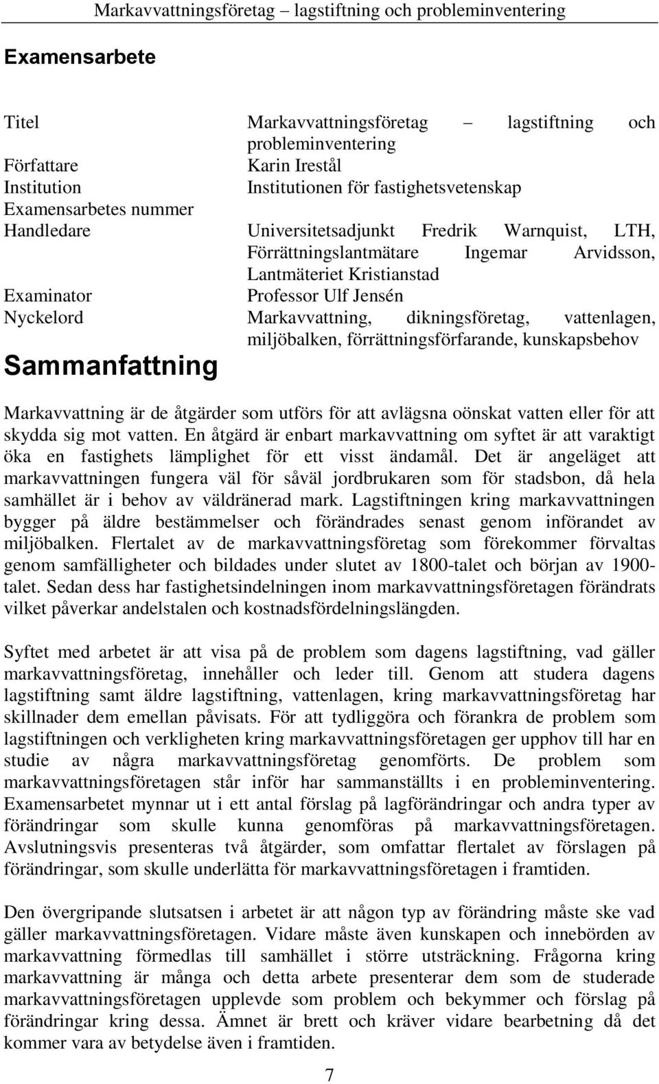 Nyckelord Markavvattning, dikningsföretag, vattenlagen, miljöbalken, förrättningsförfarande, kunskapsbehov Sammanfattning Markavvattning är de åtgärder som utförs för att avlägsna oönskat vatten