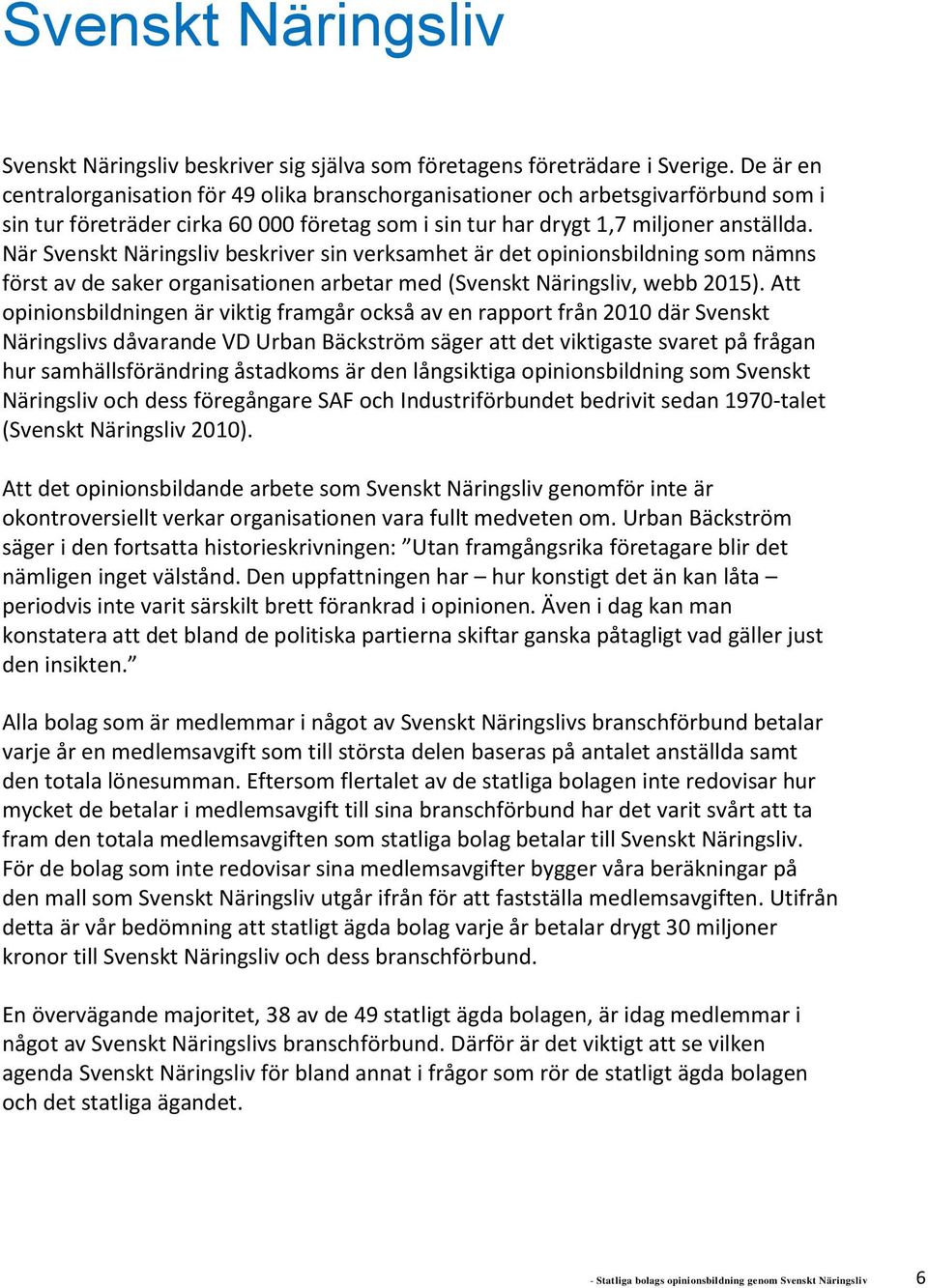 När Svenskt Näringsliv beskriver sin verksamhet är det opinionsbildning som nämns först av de saker organisationen arbetar med (Svenskt Näringsliv, webb 2015).