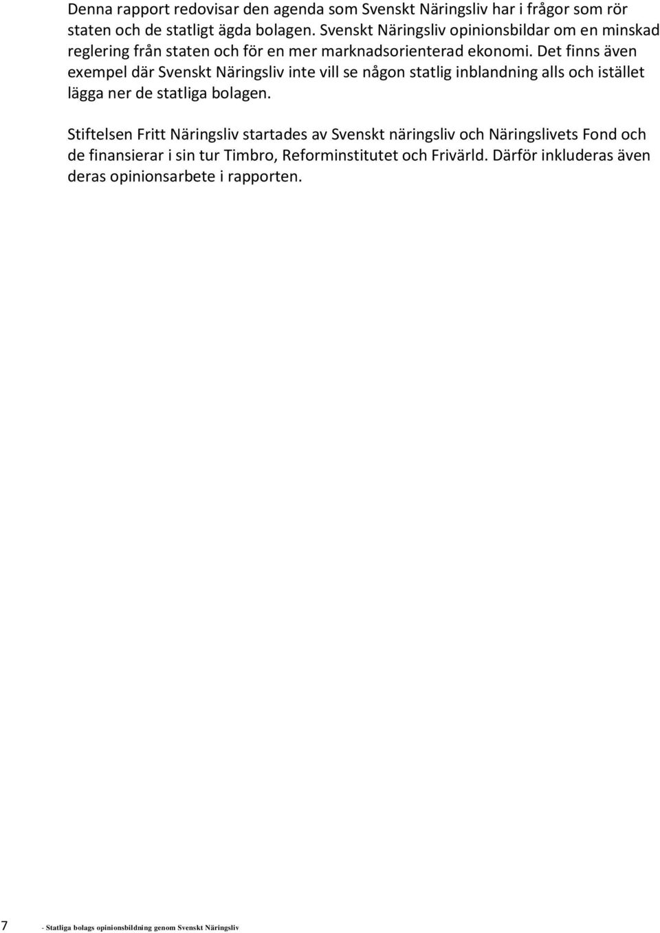 Det finns även exempel där Svenskt Näringsliv inte vill se någon statlig inblandning alls och istället lägga ner de statliga bolagen.