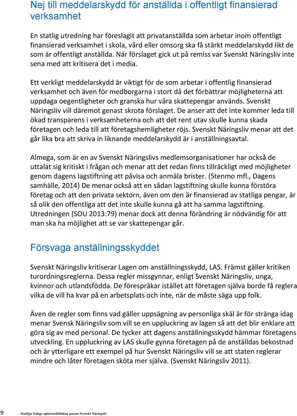 Ett verkligt meddelarskydd är viktigt för de som arbetar i offentlig finansierad verksamhet och även för medborgarna i stort då det förbättrar möjligheterna att uppdaga oegentligheter och granska hur