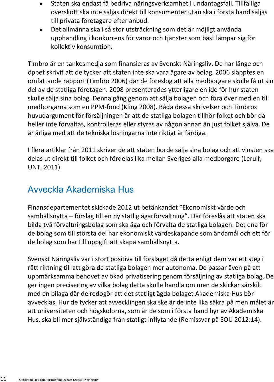 Timbro är en tankesmedja som finansieras av Svenskt Näringsliv. De har länge och öppet skrivit att de tycker att staten inte ska vara ägare av bolag.