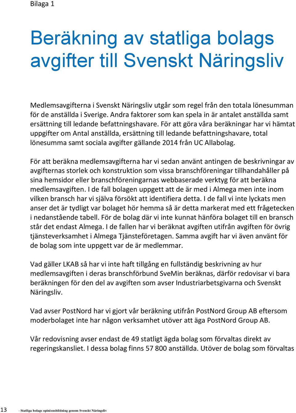 För att göra våra beräkningar har vi hämtat uppgifter om Antal anställda, ersättning till ledande befattningshavare, total lönesumma samt sociala avgifter gällande 2014 från UC Allabolag.