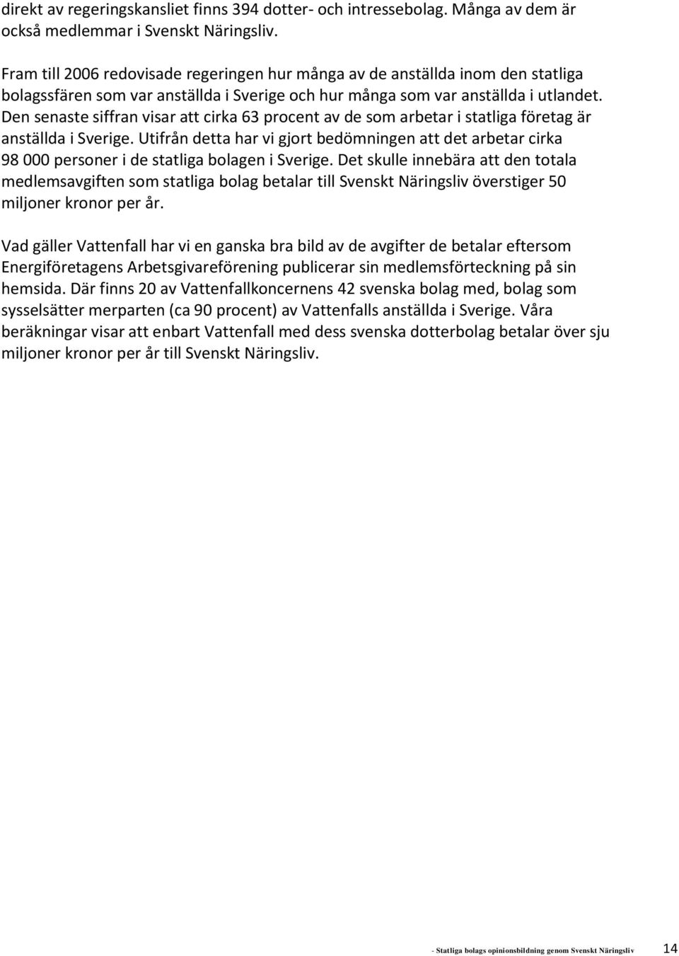 Den senaste siffran visar att cirka 63 procent av de som arbetar i statliga företag är anställda i Sverige.