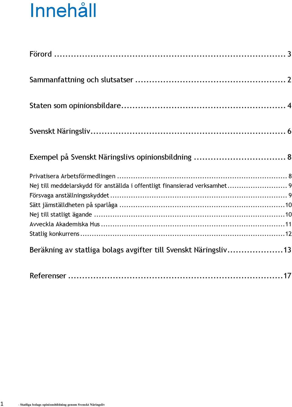 .. 8 Nej till meddelarskydd för anställda i offentligt finansierad verksamhet... 9 Försvaga anställningsskyddet.
