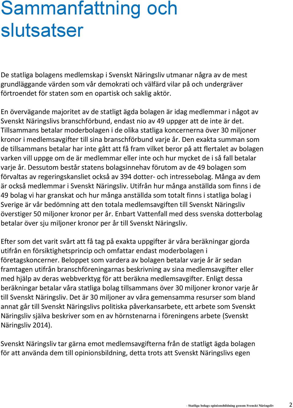 En övervägande majoritet av de statligt ägda bolagen är idag medlemmar i något av Svenskt Näringslivs branschförbund, endast nio av 49 uppger att de inte är det.