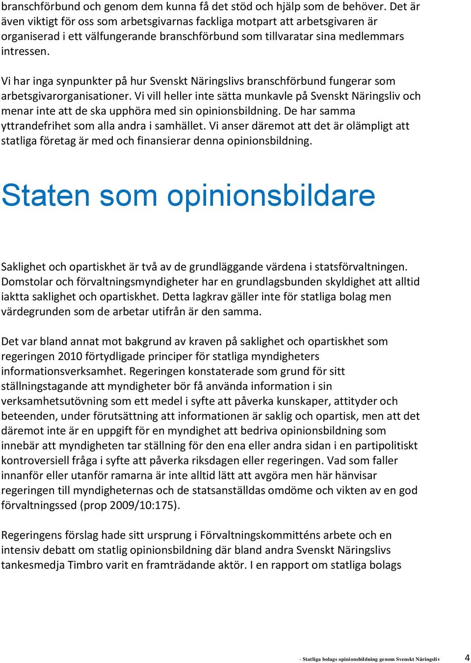 Vi har inga synpunkter på hur Svenskt Näringslivs branschförbund fungerar som arbetsgivarorganisationer.