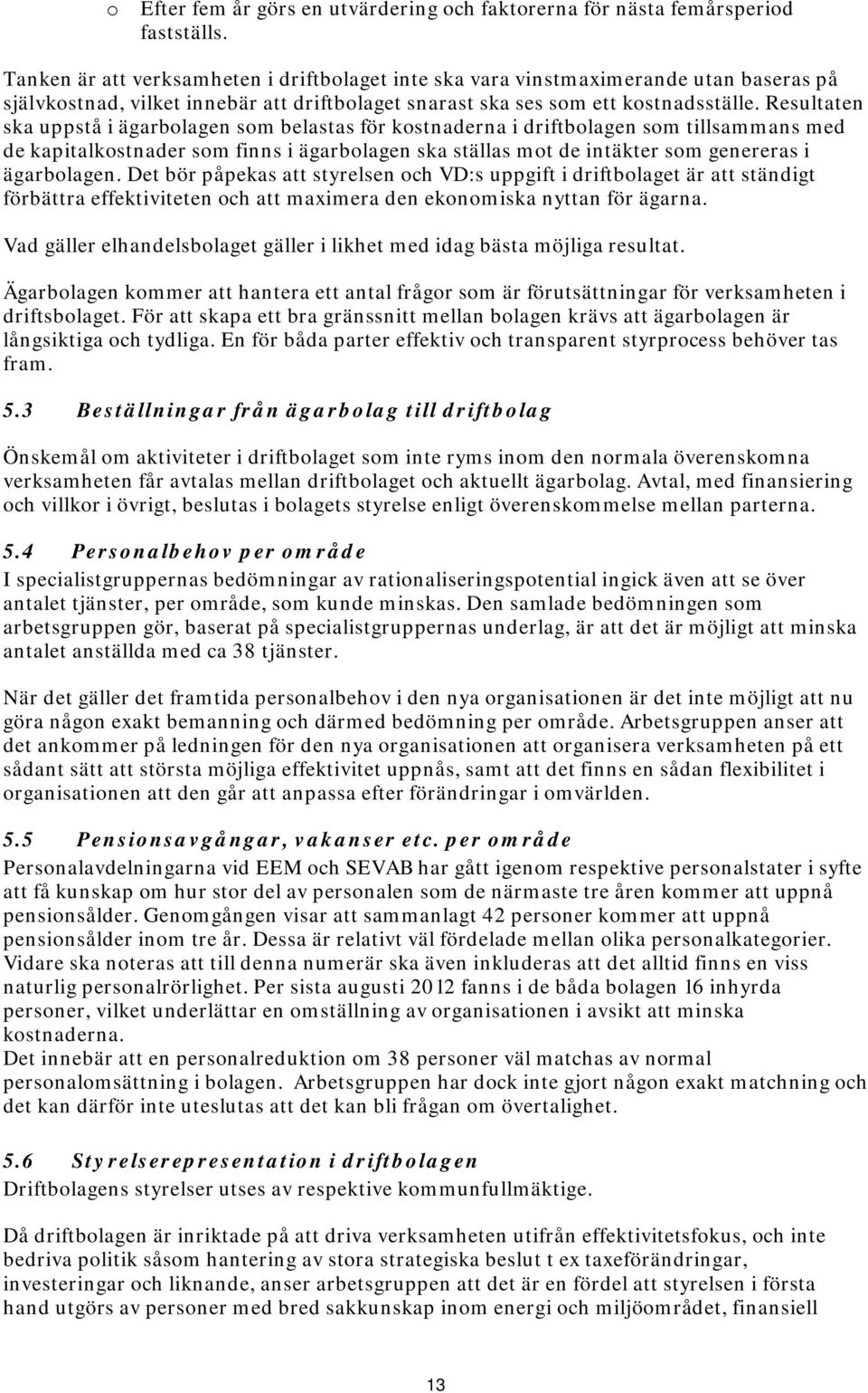 Resultaten ska uppstå i ägarblagen sm belastas för kstnaderna i driftblagen sm tillsammans med de kapitalkstnader sm finns i ägarblagen ska ställas mt de intäkter sm genereras i ägarblagen.