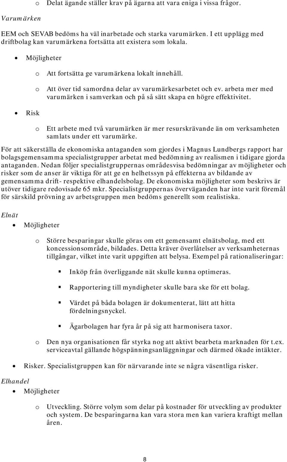 arbeta mer med varumärken i samverkan ch på så sätt skapa en högre effektivitet. Risk Ett arbete med två varumärken är mer resurskrävande än m verksamheten samlats under ett varumärke.