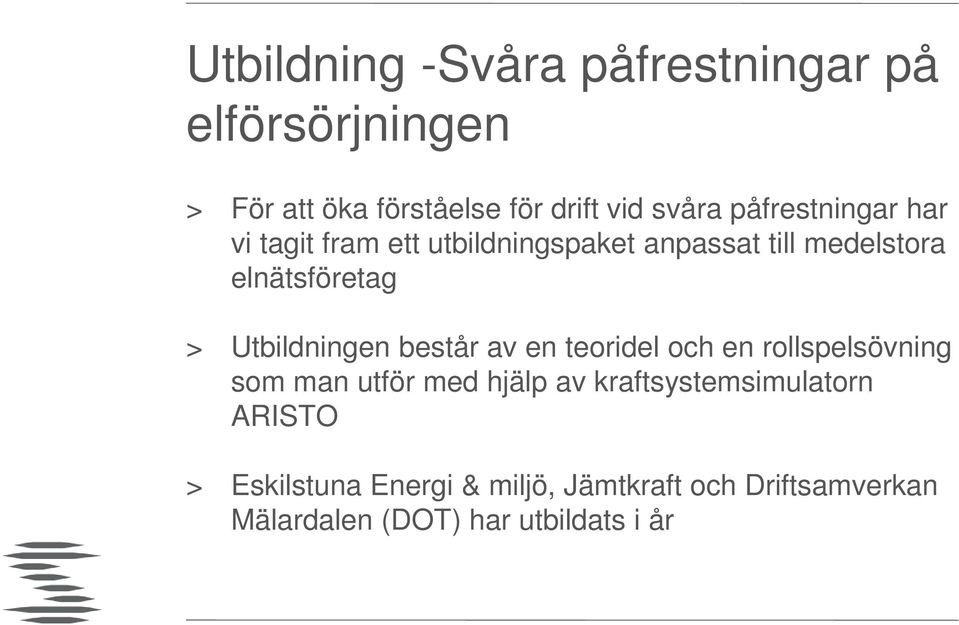 Utbildningen består av en teoridel och en rollspelsövning som man utför med hjälp av