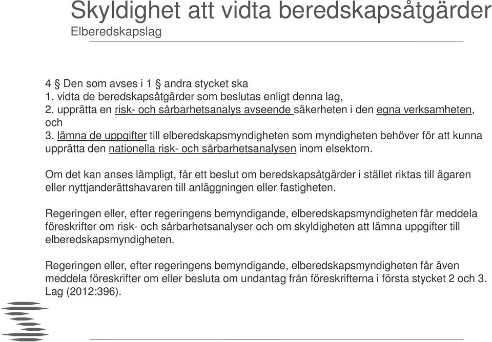 lämna de uppgifter till elberedskapsmyndigheten som myndigheten behöver för att kunna upprätta den nationella risk- och sårbarhetsanalysen inom elsektorn.