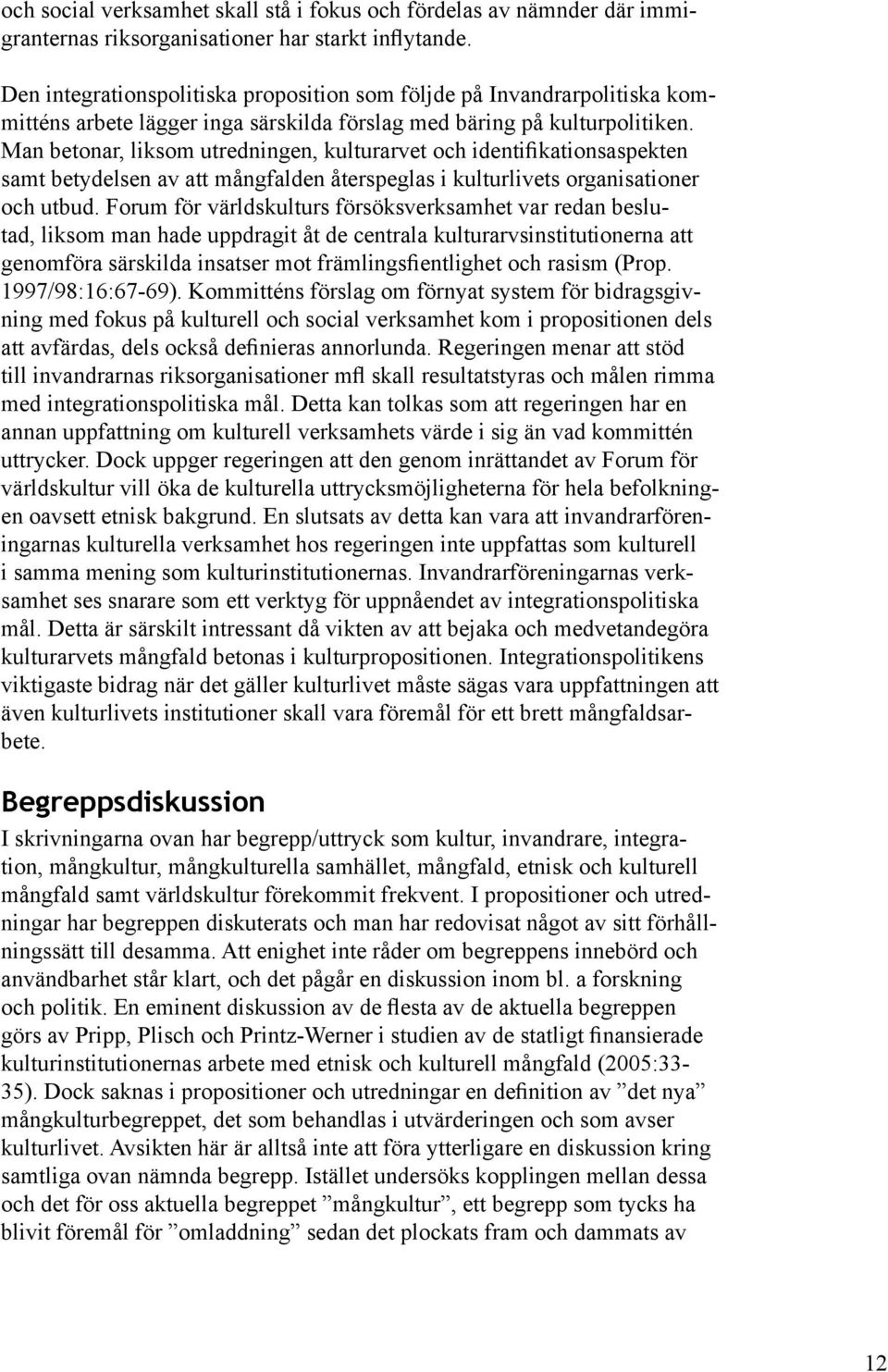 Man betonar, liksom utredningen, kulturarvet och identifikationsaspekten samt betydelsen av att mångfalden återspeglas i kulturlivets organisationer och utbud.