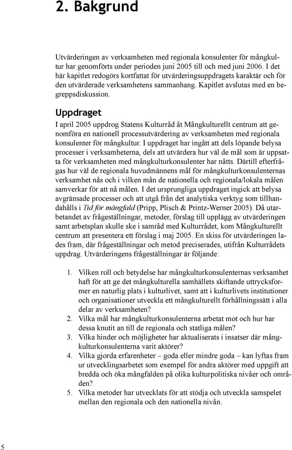 Uppdraget I april 2005 uppdrog Statens Kulturråd åt Mångkulturellt centrum att genomföra en nationell processutvärdering av verksamheten med regionala konsulenter för mångkultur.