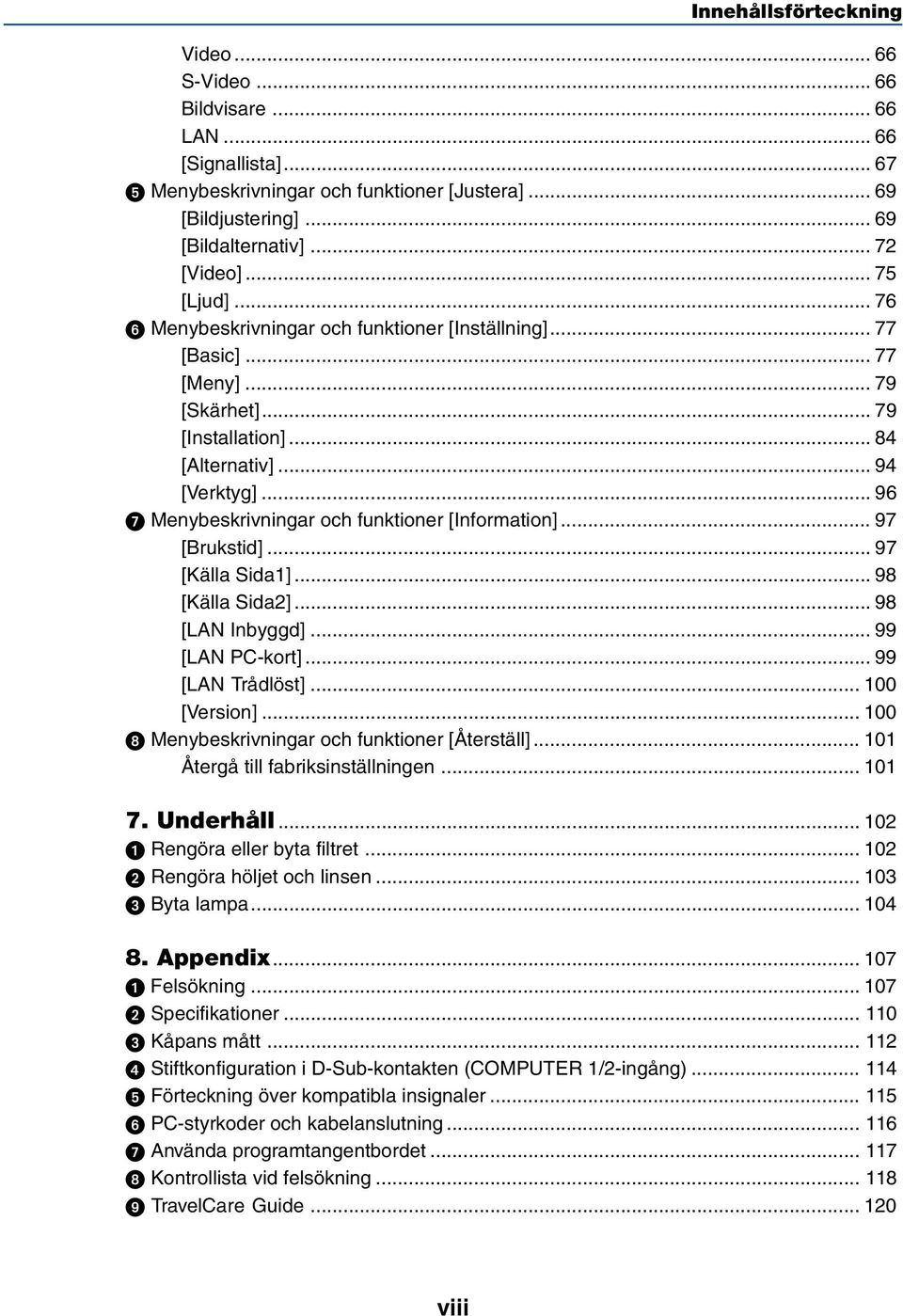 .. 96 Menybeskrivningar och funktioner [Information]... 97 [Brukstid]... 97 [Källa Sida1]... 98 [Källa Sida2]... 98 [LAN Inbyggd]... 99 [LAN PC-kort]... 99 [LAN Trådlöst]... 100 [Version].