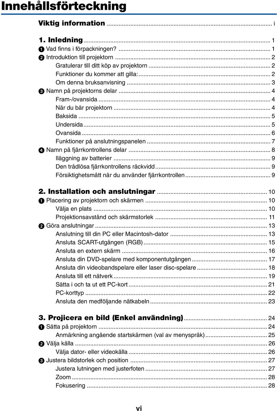 .. 6 Funktioner på anslutningspanelen... 7 Namn på fjärrkontrollens delar... 8 Iläggning av batterier... 9 Den trådlösa fjärrkontrollens räckvidd... 9 Försiktighetsmått när du använder fjärrkontrollen.