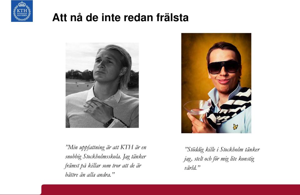 Jag tänker främst på killar som tror att de är bättre än