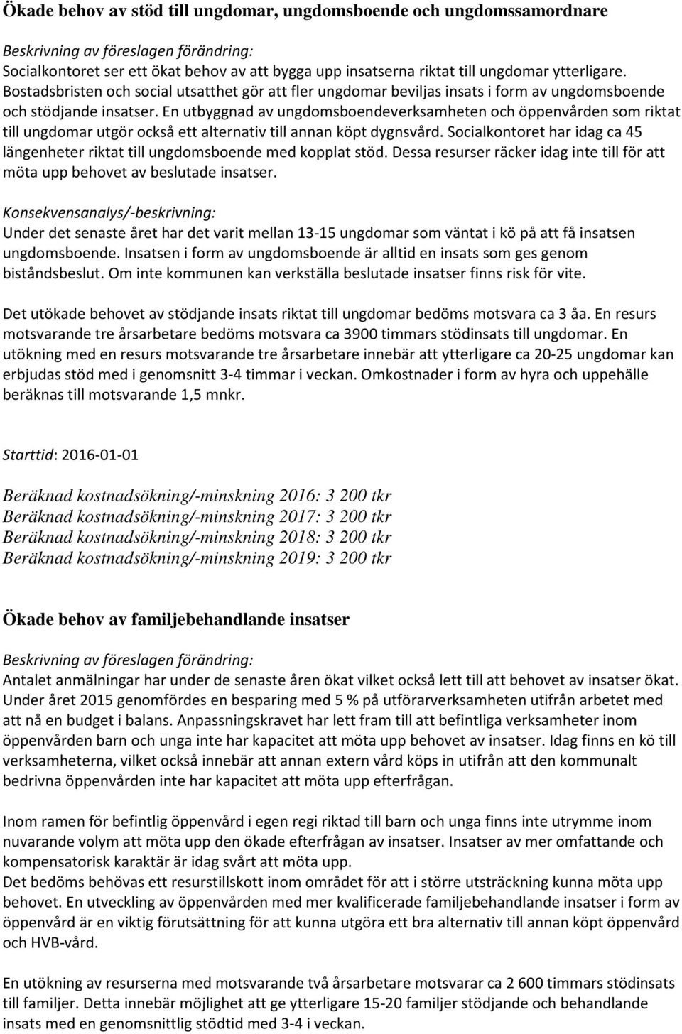 En utbyggnad av ungdomsboendeverksamheten och öppenvården som riktat till ungdomar utgör också ett alternativ till annan köpt dygnsvård.