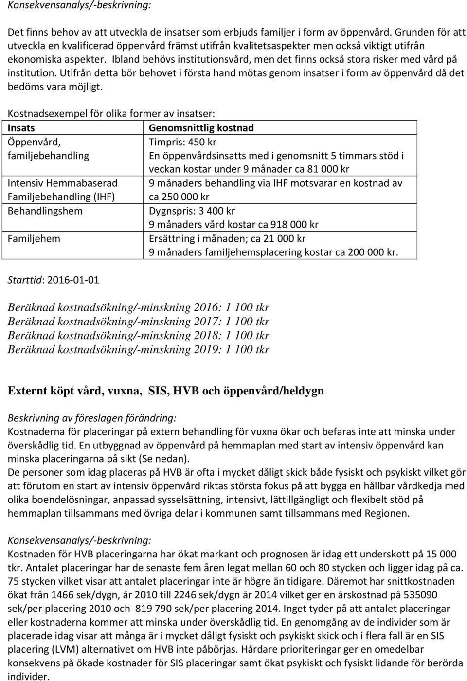 Ibland behövs institutionsvård, men det finns också stora risker med vård på institution. Utifrån detta bör behovet i första hand mötas genom insatser i form av öppenvård då det bedöms vara möjligt.