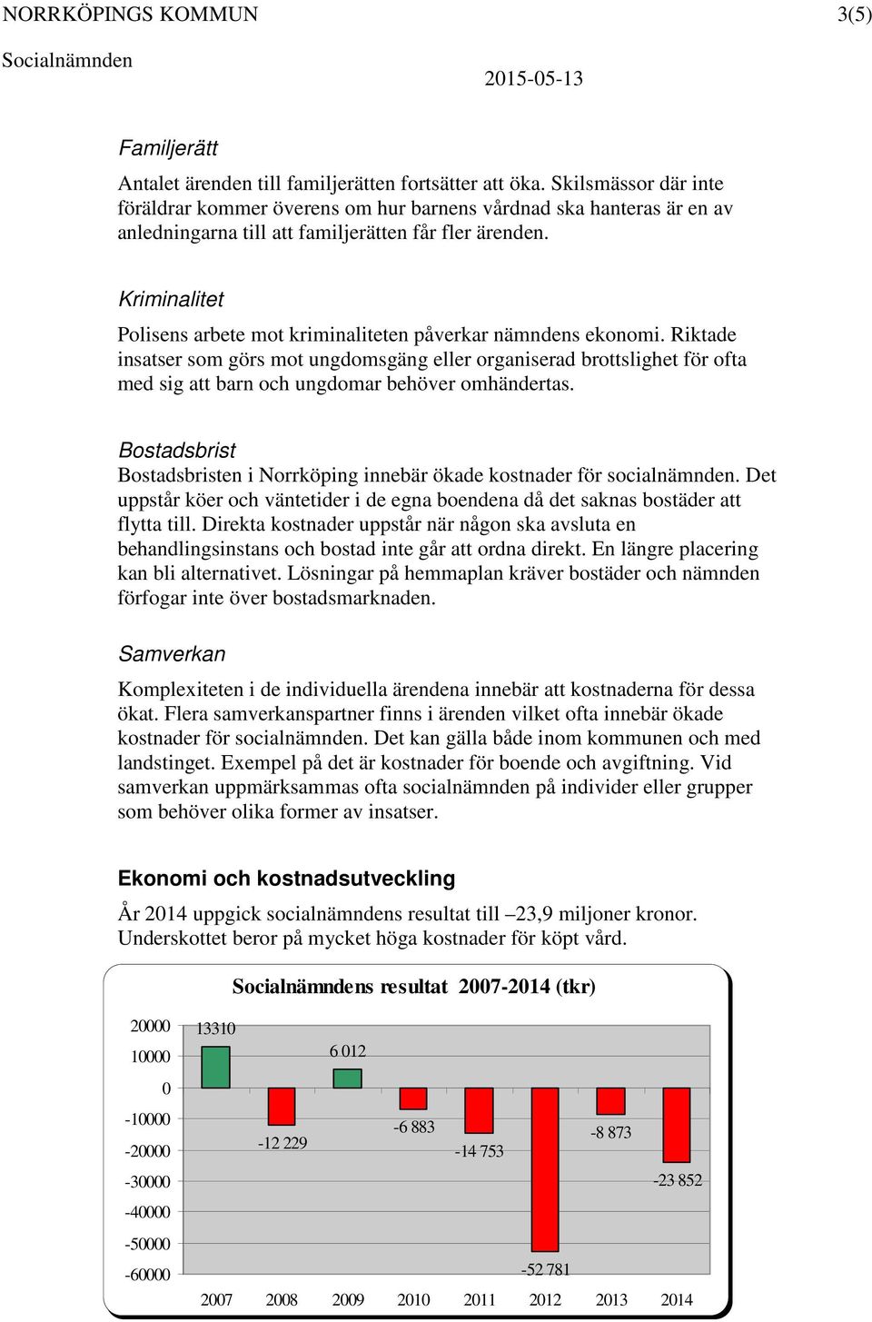 Kriminalitet Polisens arbete mot kriminaliteten påverkar nämndens ekonomi.