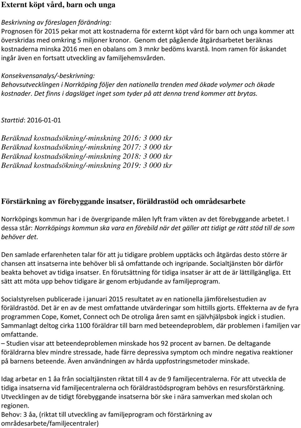 Behovsutvecklingen i Norrköping följer den nationella trenden med ökade volymer och ökade kostnader. Det finns i dagsläget inget som tyder på att denna trend kommer att brytas.