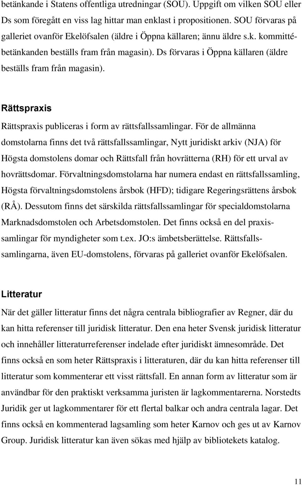 Rättspraxis Rättspraxis publiceras i form av rättsfallssamlingar.