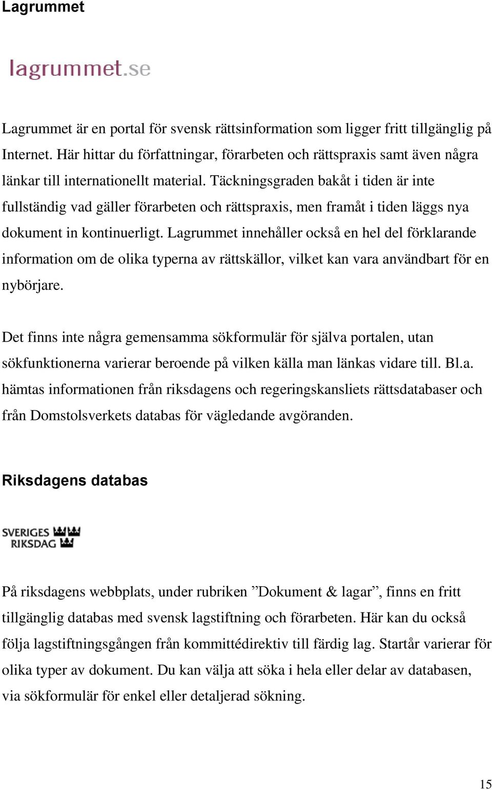 Täckningsgraden bakåt i tiden är inte fullständig vad gäller förarbeten och rättspraxis, men framåt i tiden läggs nya dokument in kontinuerligt.