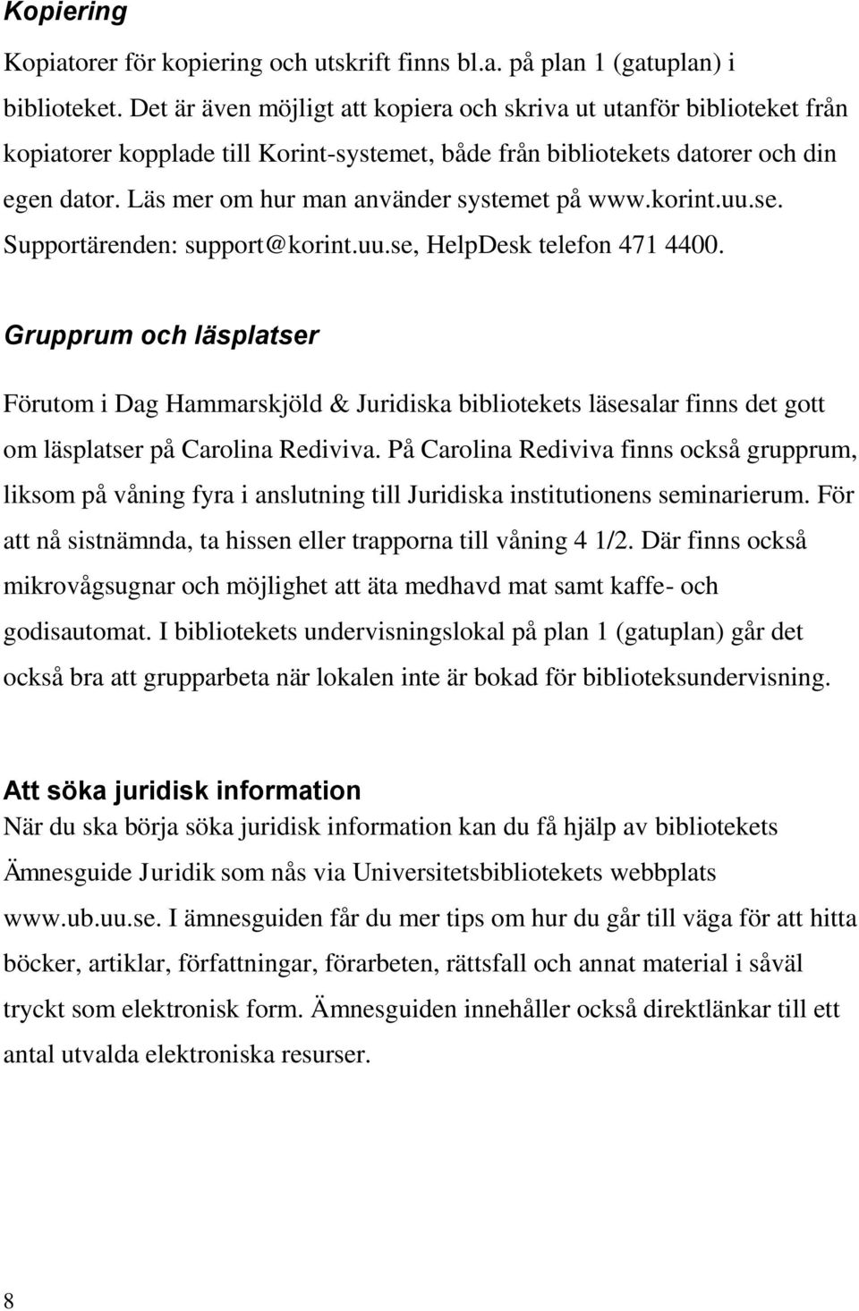 Läs mer om hur man använder systemet på www.korint.uu.se. Supportärenden: support@korint.uu.se, HelpDesk telefon 471 4400.