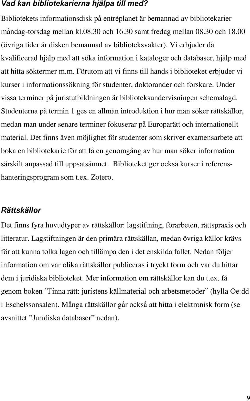 Under vissa terminer på juristutbildningen är biblioteksundervisningen schemalagd.