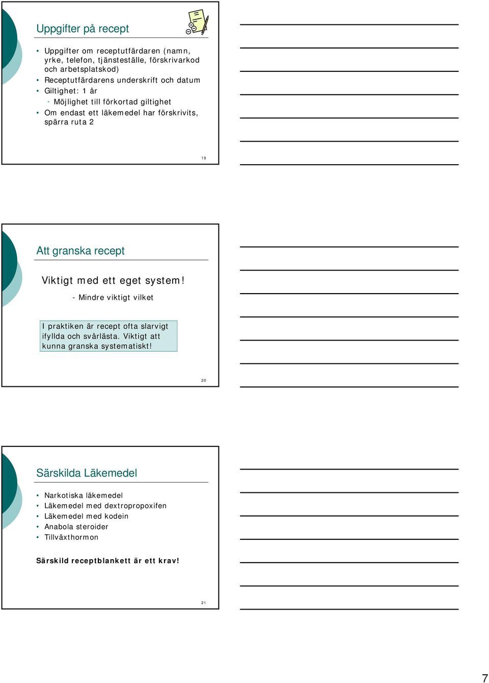 ett eget system! - Mindre viktigt vilket I praktiken är recept ofta slarvigt ifyllda och svårlästa. Viktigt att kunna granska systematiskt!