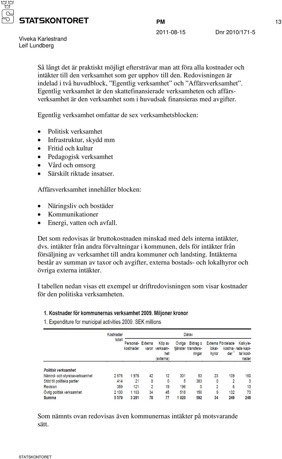 Egentlig verksamhet är den skattefinansierade verksamheten och affärsverksamhet är den verksamhet som i huvudsak finansieras med avgifter.