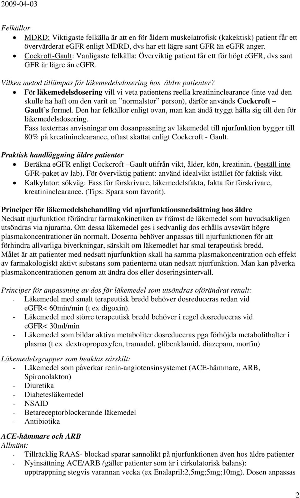 För läkemedelsdosering vill vi veta patientens reella kreatininclearance (inte vad den skulle ha haft om den varit en normalstor person), därför används Cockcroft Gault`s formel.