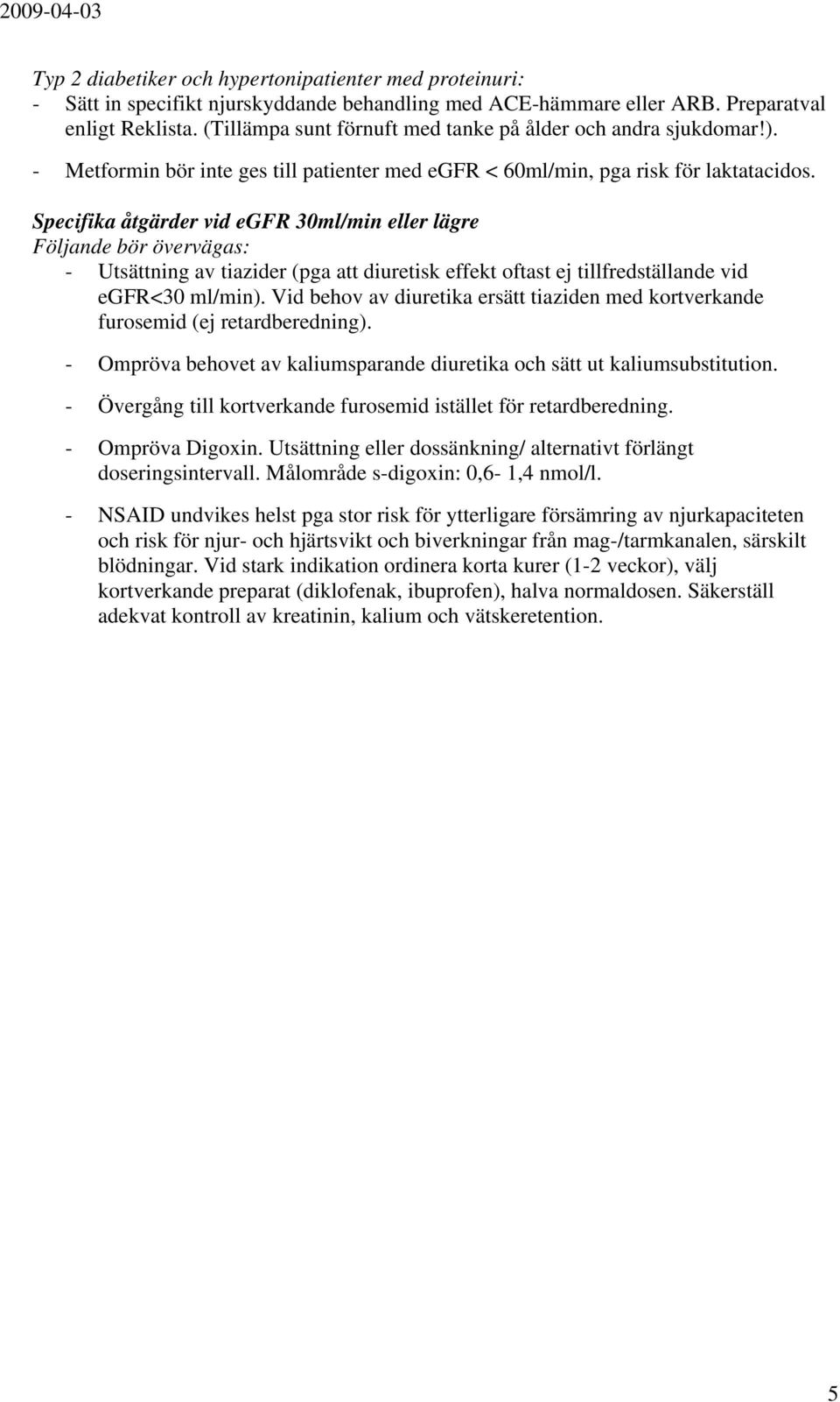 Specifika åtgärder vid egfr 30ml/min eller lägre Följande bör övervägas: - Utsättning av tiazider (pga att diuretisk effekt oftast ej tillfredställande vid egfr<30 ml/min).