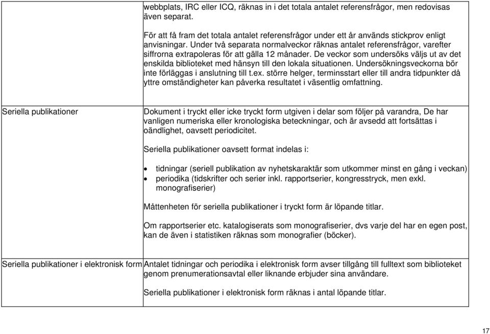 Under två separata normalveckor räknas antalet referensfrågor, varefter siffrorna extrapoleras för att gälla 12 månader.