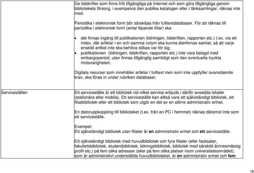 För att räknas till periodika i elektronisk form (antal löpande titlar) ska det finnas ingång till publikationen (tidningen, tidskriften, rapporten etc.) t.ex.