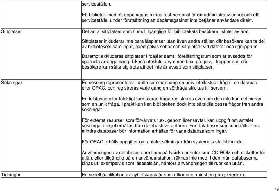 Sittplatser inkluderar inte bara läsplatser utan även andra ställen där besökare kan ta del av bibliotekets samlingar, exempelvis soffor och sittplatser vid datorer och i grupprum.