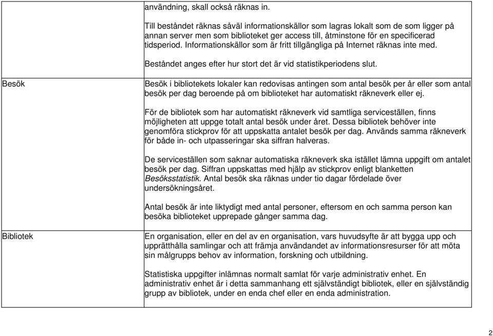 Informationskällor som är fritt tillgängliga på Internet räknas inte med. Beståndet anges efter hur stort det är vid statistikperiodens slut.